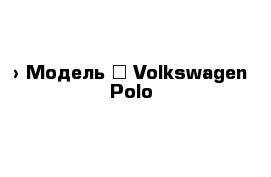  › Модель ­ Volkswagen Polo
